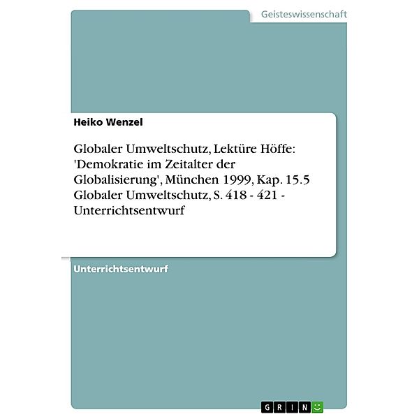 Globaler Umweltschutz, Lektüre Höffe: 'Demokratie im Zeitalter der Globalisierung', München 1999, Kap. 15.5 Globaler Umweltschutz, S. 418 - 421 - Unterrichtsentwurf, Heiko Wenzel