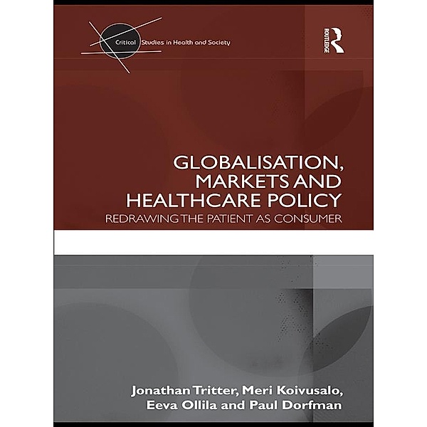 Globalisation, Markets and Healthcare Policy, Jonathan Tritter, Meri Koivusalo, Eeva Ollila, Paul Dorfman