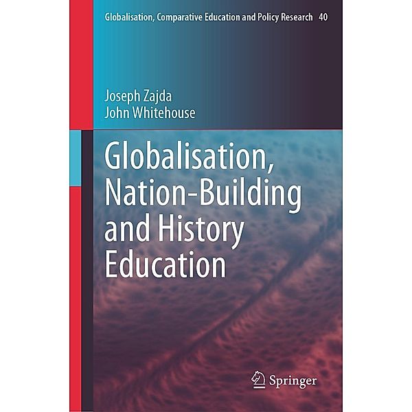 Globalisation, Nation-Building and History Education / Globalisation, Comparative Education and Policy Research Bd.40, Joseph Zajda, John Whitehouse