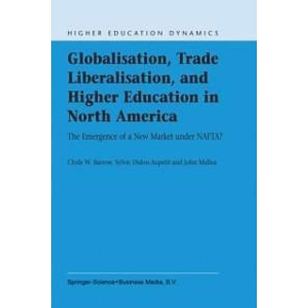 Globalisation, Trade Liberalisation, and Higher Education in North America / Higher Education Dynamics Bd.4, C. W. Barrow, S. Didou-Aupetit, J. Mallea