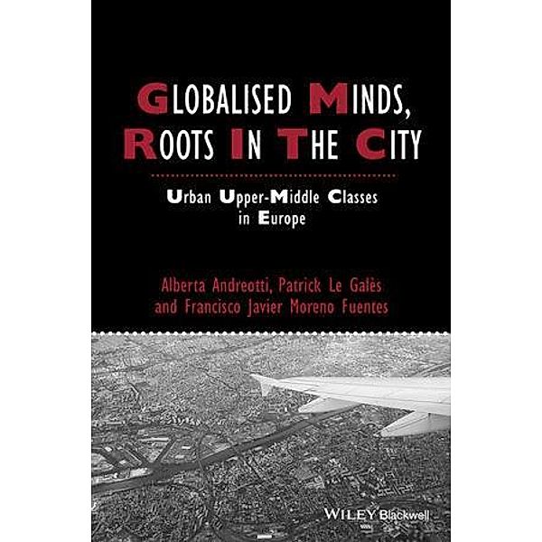 Globalised Minds, Roots in the City / Studies in Urban and Social Change, Alberta Andreotti, Patrick Le Galès, Francisco Javier Moreno-Fuentes