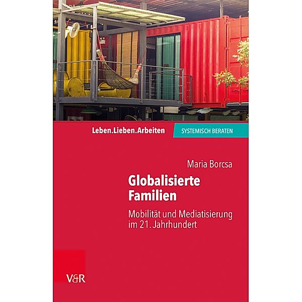 Globalisierte Familien / Leben. Lieben. Arbeiten: systemisch beraten, Maria Borcsa