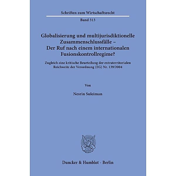 Globalisierung und multijurisdiktionelle Zusammenschlussfälle - Der Ruf nach einem internationalen Fusionskontrollregime?, Nesrin Suleiman