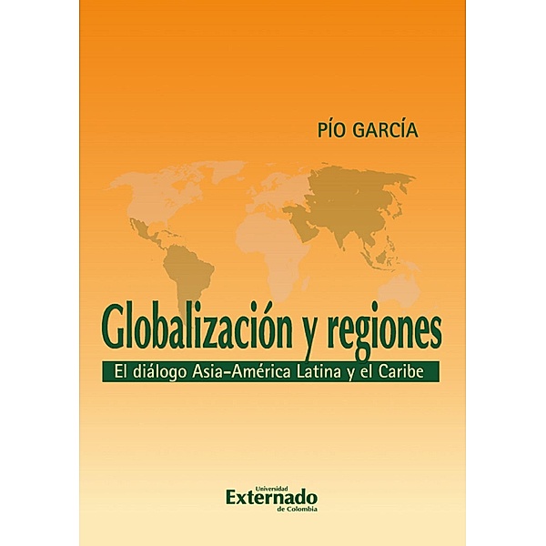 Globalización y regiones. El diálogo Asia - América Latina y El Caribe, Pío García