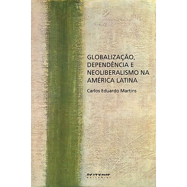 Globalização, dependência e neoliberalismo na América Latina, Carlos Eduardo Martins