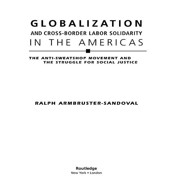 Globalization and Cross-Border Labor Solidarity in the Americas, Ralph Armbruster-Sandoval