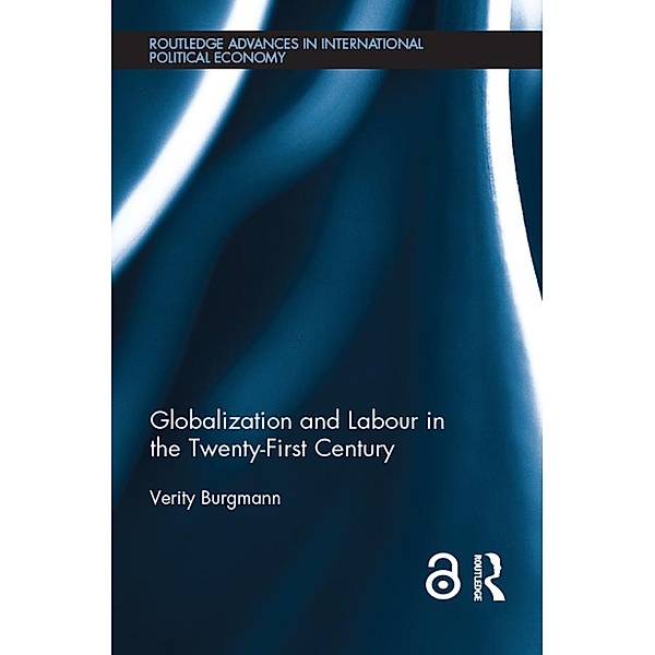 Globalization and Labour in the Twenty-First Century / Routledge Advances in International Political Economy, Verity Burgmann