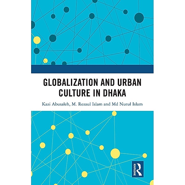 Globalization and Urban Culture in Dhaka, Kazi Abusaleh, M. Rezaul Islam, Md. Nurul Islam