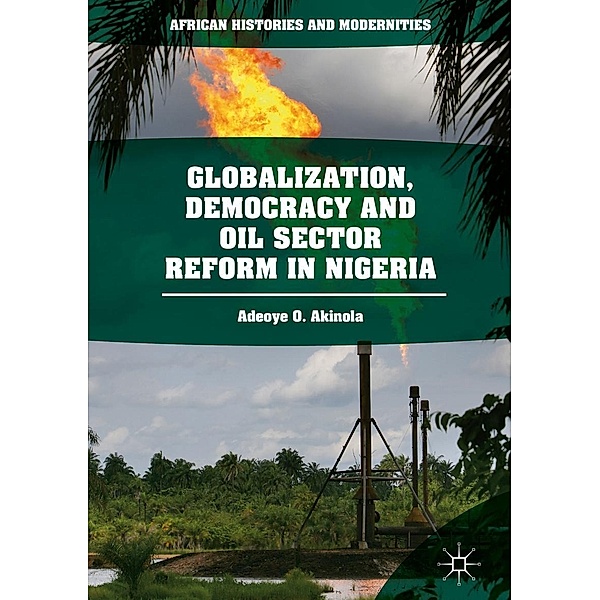Globalization, Democracy and Oil Sector Reform in Nigeria / African Histories and Modernities, Adeoye O. Akinola