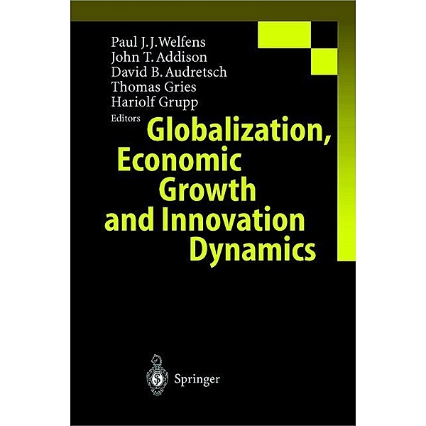 Globalization, Economic Growth and Innovation Dynamics, Paul J. J. Welfens, John T. Addison, David B. Audretsch, Thomas Gries, Hariolf Grupp