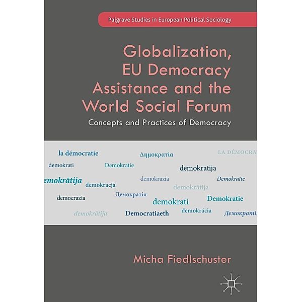 Globalization, EU Democracy Assistance and the World Social Forum / Palgrave Studies in European Political Sociology, Micha Fiedlschuster