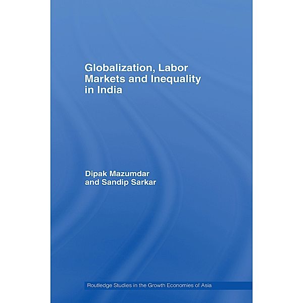 Globalization, Labour Markets and Inequality in India, Dipak Mazumdar, Sandip Sarkar