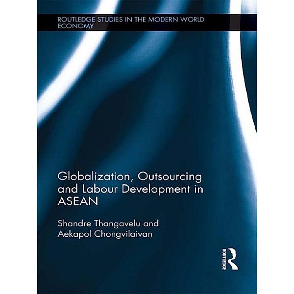 Globalization, Outsourcing and Labour Development in ASEAN / Routledge Studies in the Modern World Economy, Shandre Thangavelu, Aekapol Chongvilaivan