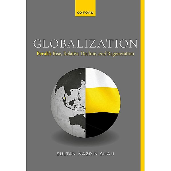 Globalization: Perak's Rise, Relative Decline, and Regeneration, Nazrin Shah