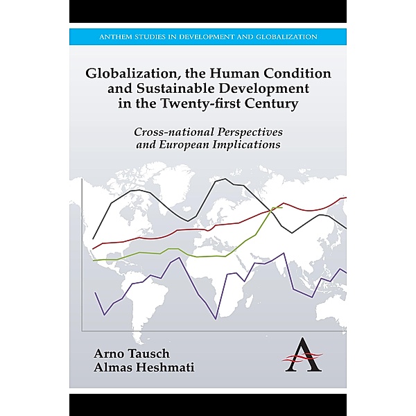 Globalization, the Human Condition and Sustainable Development in the Twenty-first Century / Anthem Studies in European Ideas and Identities, Arno Tausch, Almas Heshmati