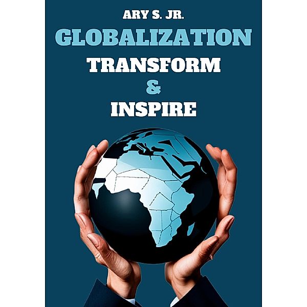 Globalization: Transform & Inspire, Ary S.