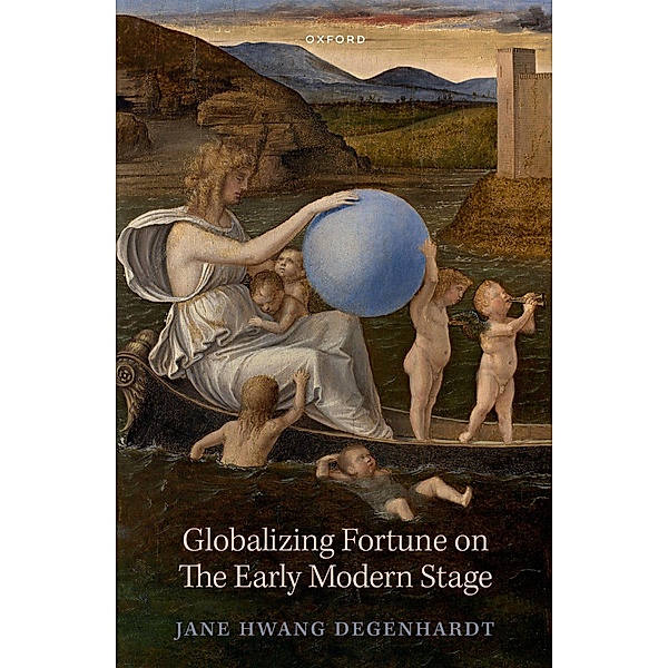 Globalizing Fortune on The Early Modern Stage, Jane Hwang Degenhardt
