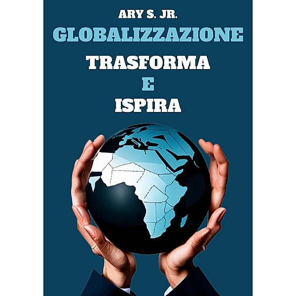 Globalizzazione: Trasforma e Ispira, Ary S.