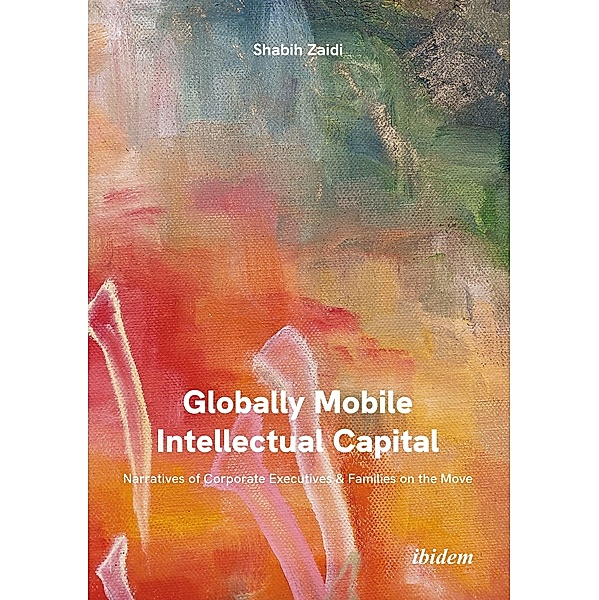 Globally Mobile Intellectual Capital: Narratives of Corporate Executives & Families on the Move, Shabih Zaidi