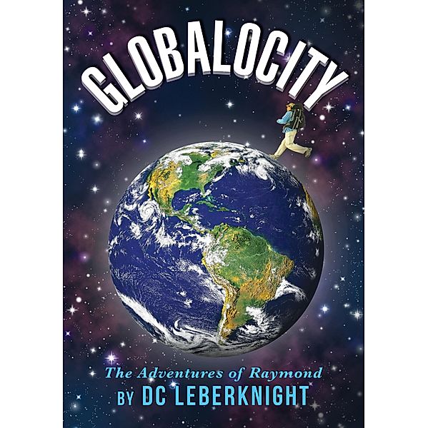 Globalocity: The Adventures of Raymond / DC Leberknight, Dc Leberknight