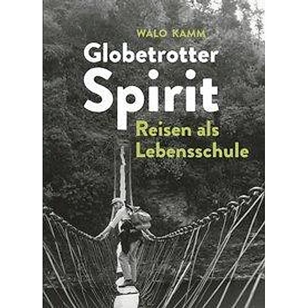 Globetrotter-Spirit: Reisen als Lebensschule, Walter (Walo) Kamm