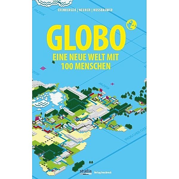 GLOBO Eine neue Welt mit 100 Menschen, Andreas Exenberger, Stefan Neuner, Josef Nussbaumer