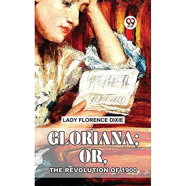 Gloriana; Or, The Revolution Of 1900., Florence Dixie