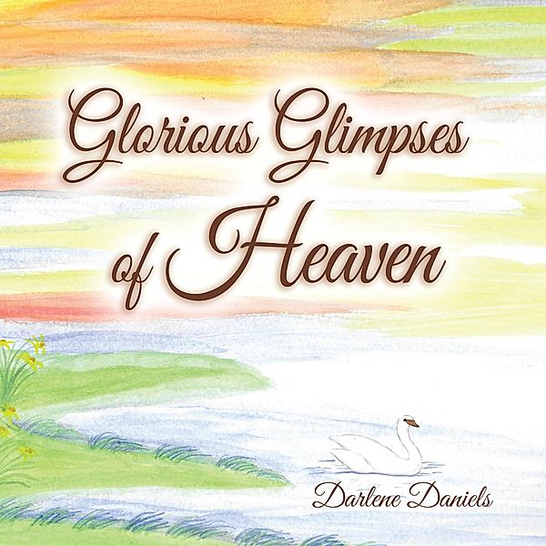 Glorious Glimpses of Heaven, Darlene Daniels