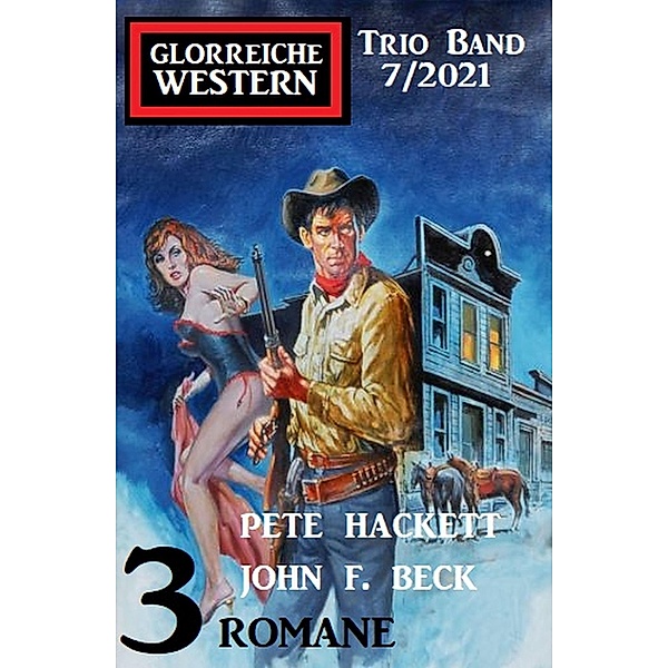 Glorreiche Western Trio Band 7/2021, Pete Hackett, John F. Beck
