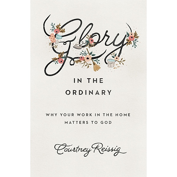 Glory in the Ordinary, Courtney Reissig