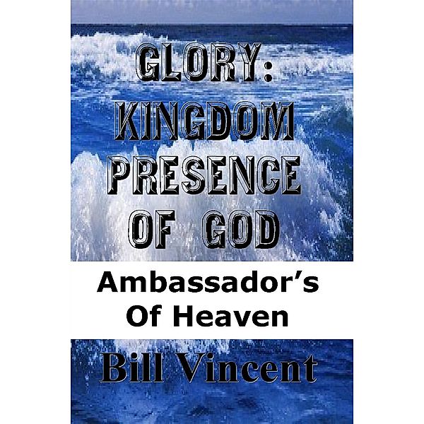 Glory: Kingdom Presence of God / Revival Waves of Glory Books & Publishing, Bill Vincent