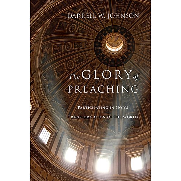 Glory of Preaching, Darrell W. Johnson