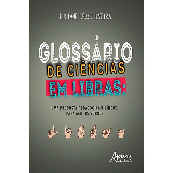 Glossário de Ciências em Libras: Uma Proposta Pedagógica Bilíngue para Alunos Surdos, Luciane Cruz Silveira