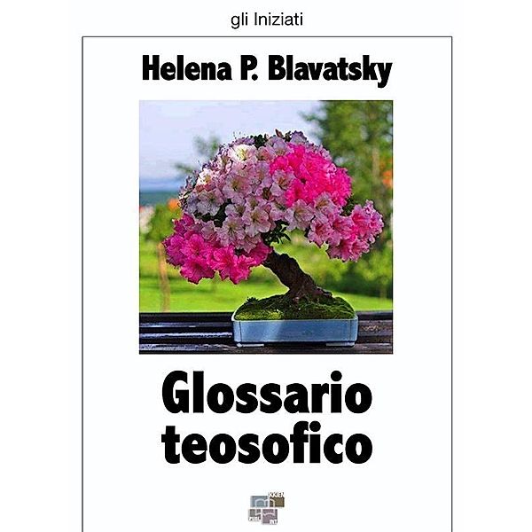 Glossario teosofico / gli Iniziati, Helena P. Blavatsky