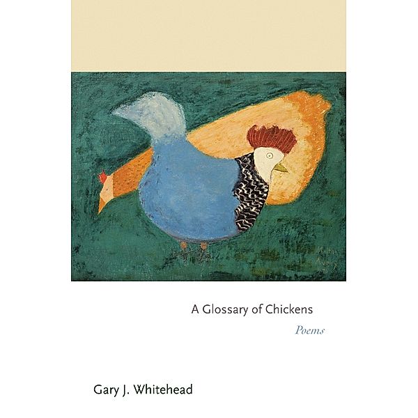Glossary of Chickens / Princeton Series of Contemporary Poets, Gary J. Whitehead