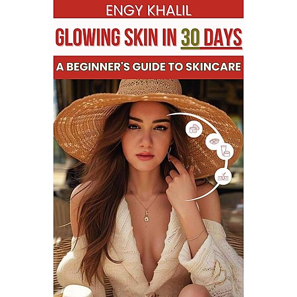 Glowing Skin in 30 Days: A Beginner's Guide to Skincare / Glowing Skin, Engy Khalil