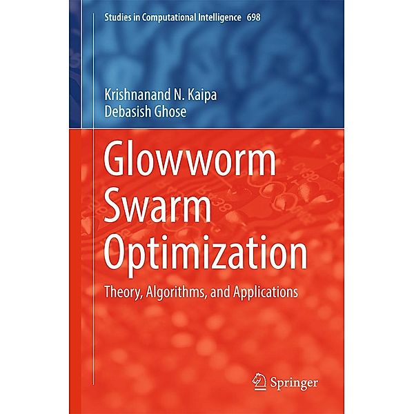Glowworm Swarm Optimization / Studies in Computational Intelligence Bd.698, Krishnanand N. Kaipa, Debasish Ghose