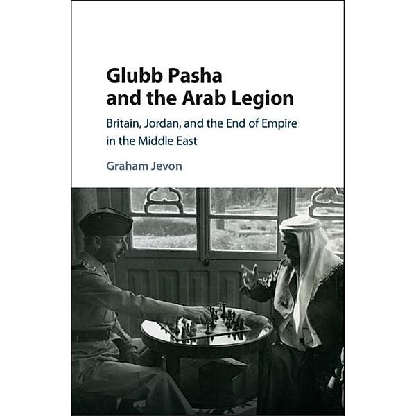 Glubb Pasha and the Arab Legion, Graham Jevon