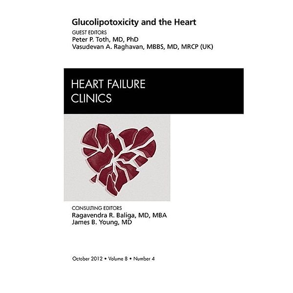 Glucolipotoxicity and the Heart, An Issue of Heart Failure Clinics, Peter P. Toth, Vasudevan A. Raghavan