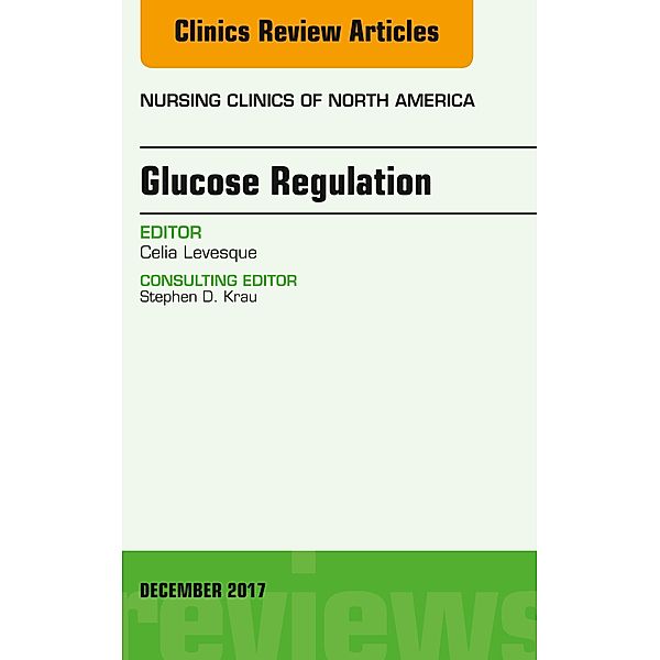 Glucose Regulation, An Issue of Nursing Clinics, Celia M. Levesque