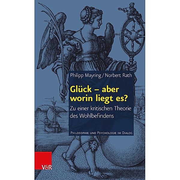 Glück - aber worin liegt es? / Philosophie und Psychologie im Dialog, Philipp Mayring, Norbert Rath