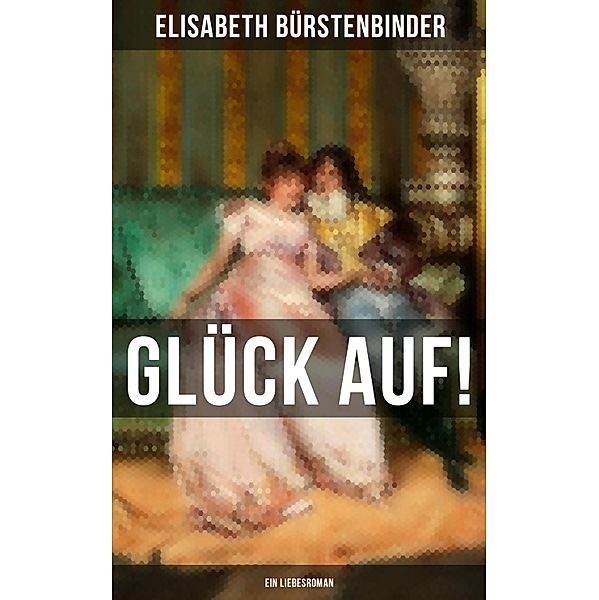 Glück auf! - Ein Liebesroman, Elisabeth Bürstenbinder
