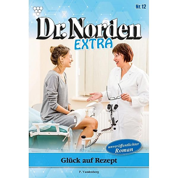 Glück auf Rezept / Dr. Norden Extra Bd.12, Patricia Vandenberg