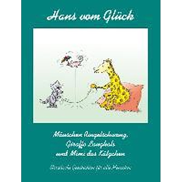 Glück, H: Mäuschen Ringelschwanz, Giraffe Langhals und Mimi, Hans vom Glück