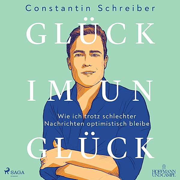 Glück im Unglück: Wie ich trotz schlechter Nachrichten optimistisch bleibe, Constantin Schreiber