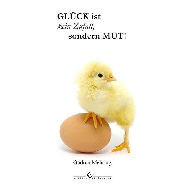 GLÜCK ist kein Zufall, sondern MUT!, Gudrun Mehring