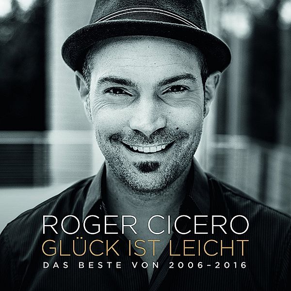 Glück ist leicht - Das Beste von 2006-2016, Roger Cicero