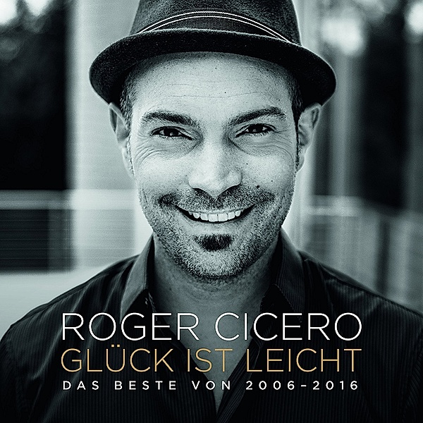Glück ist leicht - Das Beste von 2006-2016 (Premium Edition, 2 CDs), Roger Cicero