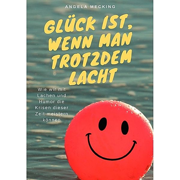 Glück ist, wenn man trotzdem lacht, Angela Mecking