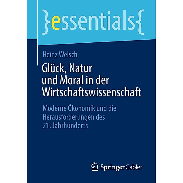 Glück, Natur und Moral in der Wirtschaftswissenschaft / essentials, Heinz Welsch